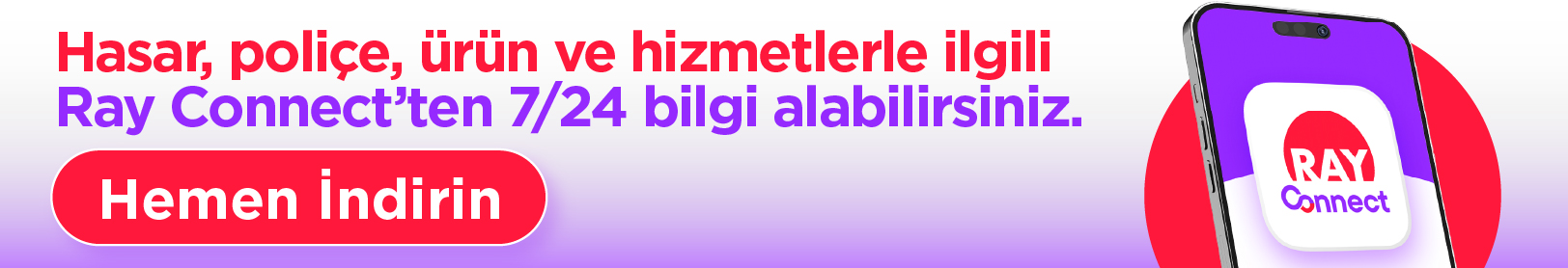 Hasar, poliçe, ürün, ve hizmetlerle ilgili Ray Connect'ten hemen bilgi alabilirsiniz.